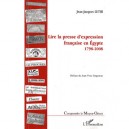 Lire La Presse D'expression Francaise En Egypte 1798-2008 - Jean-jacques Luthi