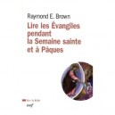 Lire Les Evangiles Pendant La Semaine Sainte Et A Paques - Raymond E. Brown