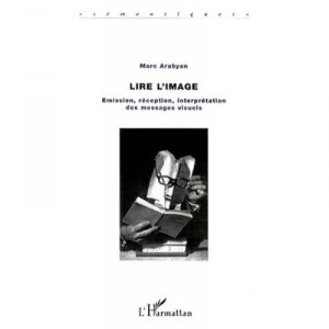 Lire L'image , Emission Reception Interpretation Des Messages Visuels - Marc Arabyan