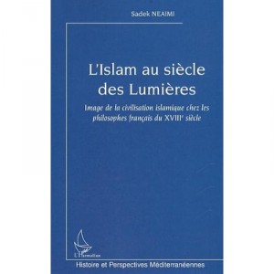 L'islam Au Siecle Des Lumieres , Image De La Civilisation Islamique Chez Les Philosophes Francais Du Xviii Siecle - Sadek Neaimi