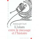 L'islam Entre Le Message Et L'histoire - Abdelmajid Charfi