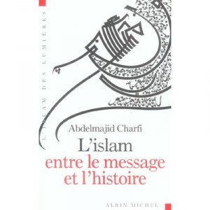 L'islam Entre Le Message Et L'histoire - Abdelmajid Charfi