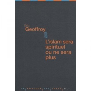 L'islam Sera Spirituel Ou Ne Sera Plus - Eric Geoffroy