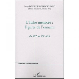 L'italie Menacee : Figures De L'ennemi , Du Xvi Au Xx Siecle - Laura Fournier-finocchiaro