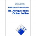 Literratures Francophones : Iii. Afrique Noire, Ocean Indien - Michel Hausser , Martine Mathieu