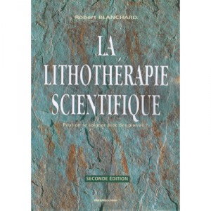 La Lithotherapie Scientifique , Peut-on Se Soigner Avec Des Pierres ? (2e Edition) - Robert Blanchard