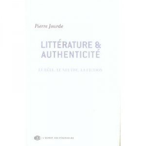 Litterature Et Authenticite , Le Reel, Le Neutre, La Fiction - Pierre Jourde