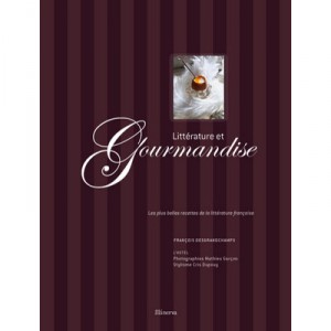 Litterature Et Gourmandise. Les Plus Belles Recettes De La Litterature Francaise - Francois Desgrandchamps