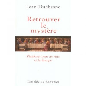 Retrouver Le Mystere , Plaidoyer Pour Les Rites Et La Liturgie - Jean Duchesne