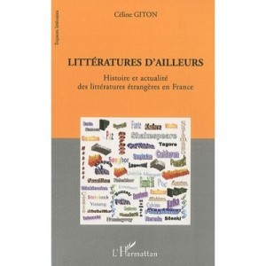 Litteratures D'ailleurs , Histoire Et Actualite Des Litteratures Etrangeres En France - Celine Giton