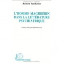 L'homme Maghrebin Dans La Litterature Psychiatrique - Robert Berthelier