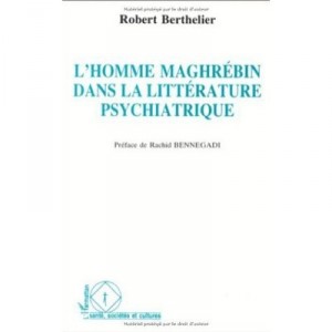 L'homme Maghrebin Dans La Litterature Psychiatrique - Robert Berthelier