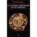 Liturgie Chretienne En Ses Origines - P Bradshaw