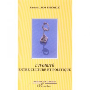 L'ivoirite Entre Culture Et Politique - Ramses Boa-thiemele