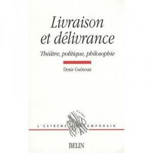 Livraison Et Delivrance , Theatre, Politique Et Philosophie - Denis Guenoun