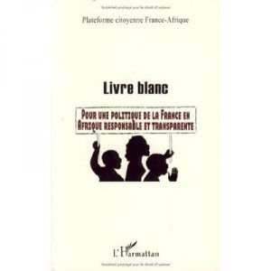 Livre Blanc , Pour Une Politique De La France En Afrique Responsable Et Transparente - Collectif