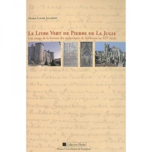 Le Livre Vert De Pierre De La Jugie , Une Image De La Fortune Des Archeveques De Narbonne Au Xiv Siecle - Marie-laure Jalabert