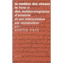 Lla Matiere Des Choses, Le Livre Iv , Des Meteorologiques D'aristote Et Son Interpretation Par Olympiodore - Cristina Viano