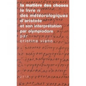 Lla Matiere Des Choses, Le Livre Iv , Des Meteorologiques D'aristote Et Son Interpretation Par Olympiodore - Cristina Viano