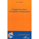 L'image De La Terre : Les Satellites D'observation - Pierre De Felice