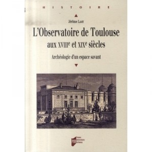 L'observatoire De Toulouse Aux Xviii Et Xix Siecles , Archeologie D'un Espace Savant - Jerome Lamy