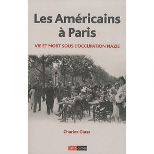 Les Americains A Paris , Vie Et Mort Sous L'occupation Nazie - Charles Glass