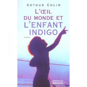 L'oeil Du Monde Et L'enfant Indigo - Arthur Colin