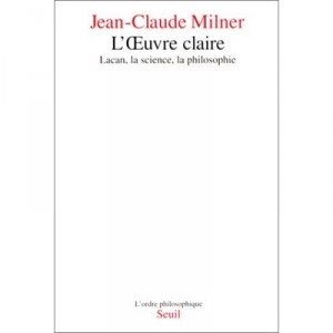 L'oeuvre Claire , Lacan, La Science, La Philosophie - Jean-claude Milner