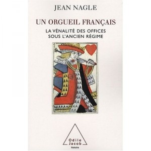 Un Orgueil Francais , La Venalite Des Offices Sous L'ancien Regime - Jean Nagle