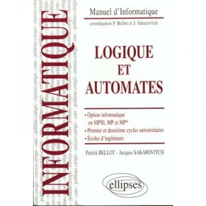Logique Et Automates , Options Informatique En Mpsi Mp Et Mp* , 1e Et 2e Cycles Universitaires , Ecoles D'ingenieurs - Bellot 