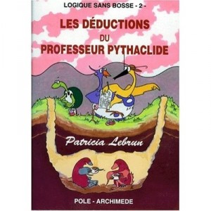 Logique Sans Bosse T.2 , Les Deductions Du Professeur Pythaclide - Patricia Lebrun