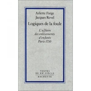 Logiques De La Foule , L'affaire Des Enlevements D'enfants, Paris 1750 - Arlette Farge , Jacques Revel