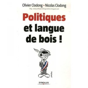 Politiques Et Langue De Bois ! - Olivier Clodong , Nicolas Clodong