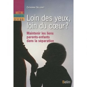 Loin Des Yeux, Loin Du Coeur ? Maintenir Les Liens Parents-enfant Dans La Separation - Catherine Sellenet