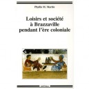Loisirs Et Societe A Brazzaville Pendant L'ere Coloniale - Phyllis M. Martin