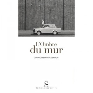 L'ombre Du Mur , Chroniques Du Mur De Berlin - Collectif