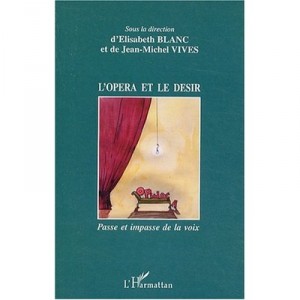 L'opera Et Le Desir , Passe Et Impasse De La Voix - Elisabeth Blanc , Jean-michel Vives