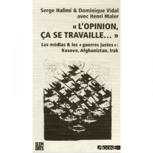 L'opinion Ca Se Travaille , Les Medias Et Les Guerres Justes - Dominique Vidal , Serge Halimi , Henri Maler