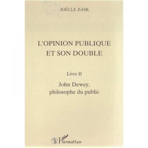 L'opinion Publique Et Son Double T.2 , John Dewey, Philosophe Du Public - Joelle Zask