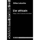 L'or Africain , Pillages, Trafics Et Commerce International - Gilles Labarthe