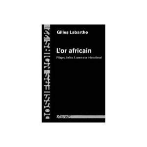 L'or Africain , Pillages, Trafics Et Commerce International - Gilles Labarthe