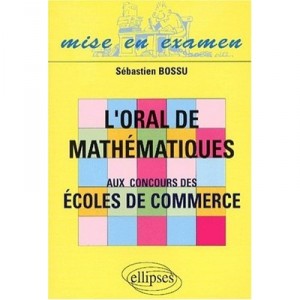 L'oral De Mathematiques Aux Concours Des Ecoles De Commerce - Sebastien Bossu