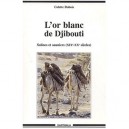 L'or Blanc De Djibouti , Salines Et Sauniers (xix-xx Siecles) - Colette Dubois