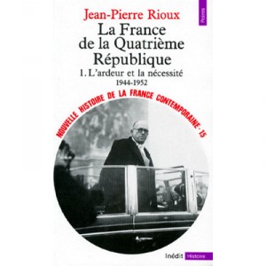 La France De La Quatrieme Republique T.1,  l'ardeur Et La Necessite (1944-1952) - Jean-pierre Rioux