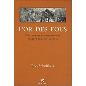L'or Des Fous , Vies, Amours Et Mesaventures Au Pays Des Four Corners - Rob Schultheis