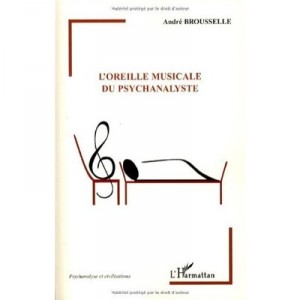 L'oreille Musicale Du Psychanalyste - Andre Brousselle