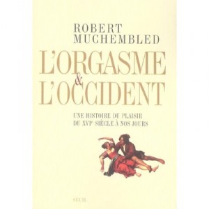 L'orgasme Et L'occident , Une Histoire Du Plaisir Du Xvi Siecle A Nos Jours - Robert Muchembled