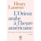 L'orient Arabe A L'heure Americaine , De La Guerre Du Golfe A La Guerre D'irak (2e Edition) - Henry Laurens