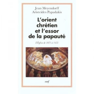 L'orient Chretien Et L'essor De La Papaute , L'eglise 1071-1453 - J-p Meyendorff , A Papadakis