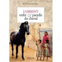 L'orient , Enfer Et Paradis Du Cheval - Jean-louis Gouraud